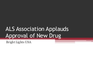 ALS Association Applauds
Approval of New Drug
Bright Lights USA
 