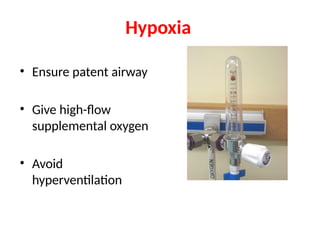 Hypoxia
• Ensure patent airway
• Give high-flow
supplemental oxygen
• Avoid
hyperventilation
 