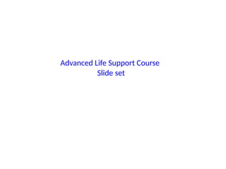 Advanced Life Support Course
Slide set
 