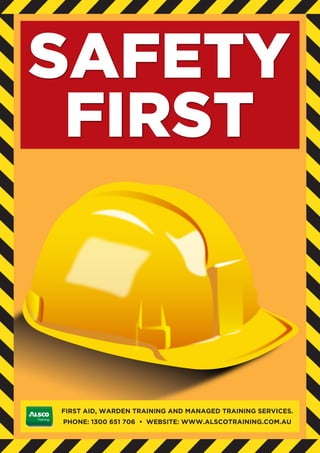 FIRST AID, WARDEN TRAINING AND MANAGED TRAINING SERVICES.
PHONE: 1300 651 706 • WEBSITE: WWW.ALSCOTRAINING.COM.AU
SAFETY
FIRST
 
