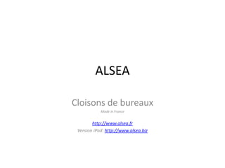 ALSEA

Cloisons de bureaux
            Made in France


        http://www.alsea.fr
 Version iPad: http://www.alsea.biz
 