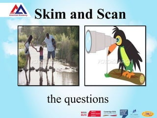 Skim and Scan




 the questions
 