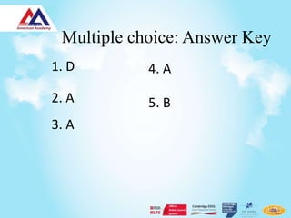 Multiple choice: Answer Key
1. D        4. A

2. A        5. B
3. A
 