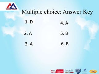 Multiple choice: Answer Key
 1. D         4. A

2. A          5. B

 3. A         6. B
 