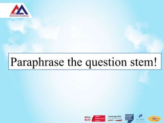 Paraphrase the question stem!
 