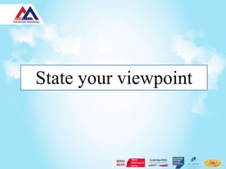 State your viewpoint
 