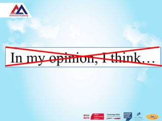 In my opinion, I think…
 