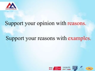 Support your opinion with reasons.

Support your reasons with examples.
 