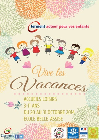 lermont acteur pour vos enfants 
Vive les 
ACCUEILS LOISIRS 
3-11 ANS 
DU 20 AU 31 OCTOBRE 2014 
ÉCOLE BELLE-ASSISE 
 