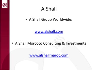 AlShall AlShall Group Worldwide:  www.alshall.com AlShall Morocco Consulting & Investments www.alshallmaroc.com 