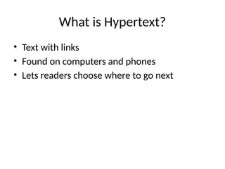 What is Hypertext?
• Text with links
• Found on computers and phones
• Lets readers choose where to go next
 