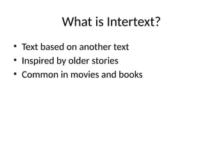 What is Intertext?
• Text based on another text
• Inspired by older stories
• Common in movies and books
 