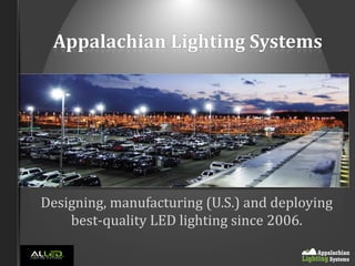 Appalachian Lighting Systems




Designing, manufacturing (U.S.) and deploying
    best-quality LED lighting since 2006.
 