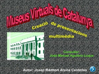 multimèdia


                     Consultor:
              José Manuel Aguilera Luque



Autor: Josep Ramon Alsina Centellas
 