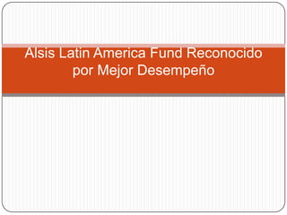 Alsis Latin America Fund Reconocido
por Mejor Desempeño
 