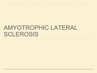 AMYOTROPHIC LATERAL 
SCLEROSIS 
 