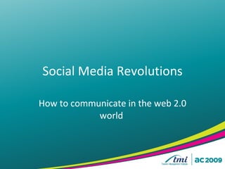Social Media Revolutions How to communicate in the web 2.0 world  
