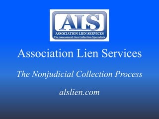 Association Lien Services The Nonjudicial Collection Process alslien.com 