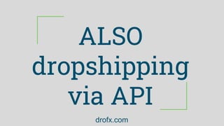 ALSO
dropshipping
via API
drofx.com
 