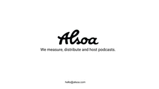 We measure, distribute and host podcasts.
hello@alsoa.com
 