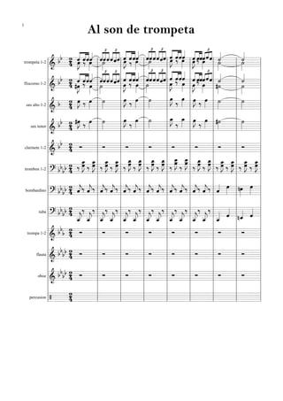 trompeta 1-2
=========================&
bb 2
4 œ»»»»
J««««
««««
««««
ˆ ‰ˆˆœ»»»»
ˆ«««« £
««««
««««
««««
˙»»»»
ˆˆˆ
£
««««
««««
««««
ˆˆˆ ««««
««««
««««
œ»»»»
Jˆ
‰
ˆˆœ»»»»
ˆ«««« £
««««
««««
««««
ˆ˙»»»»
ˆˆ
£
««««
««««
««««
ˆˆˆ œ»»»»
Jˆ««««
««««
««««
ˆ‰ˆˆ««««
œ»»»»
ˆ««««
««««
««««
œ»»»»
J ‰ˆˆˆœ»»»»
£
««««««
««««ˆˆ
˙»»»»
˙««««
˙««««
˙»»»»
fliscorno 1-2
=========================&
bb 2
4 #œ»»»»
J
ˆ««««
««««
««««
ˆ‰ˆˆ««««
œ»»»»
˙»»»»
ˆ
£
««««
««««
««««
ˆˆ
£
««««
««««
««««
ˆˆˆ
œ»»»»
J
ˆ««««
««««
««««
‰
ˆˆˆ««««
œ»»»»
£
««««
««««
««««
ˆ
˙»»»»
ˆˆˆ
£
««««
««««
««««
ˆˆ ««««
««««
««««
œ»»»»
J
ˆ ‰ˆˆ
œ»»»»
ˆ««««
œ»»»»
J
ˆ««««
««««
««««
‰ˆˆ
£
««««««
««««
ˆ
œ»»»»
ˆˆ ˙««««
#˙»»»»
˙««««
˙»»»»
sax alto 1-2
=========================&
b 2
4
œ»»»»
J ‰ œ»»»»
˙»»»»
œ»»»»
J ‰ œ»»»»
˙»»»»
œ»»»»
J ‰ œ»»»»
œ»»»»
J ‰ œ»»»»
˙»»»»
˙»»»»
sax tenor
=========================&
bb 2
4
#œ»»»»
J ‰ œ»»»»
˙»»»»
œ»»»»
J ‰
œ»»»»
˙»»»»
œ_»»»»
J
‰
œ_»»»»
œ»»»»
J
‰
œ»»»»
#˙»»»»
˙»»»»
clarinete 1-2
=========================&
bb 2
4 Ó Ó Ó Ó Ó Ó Ó Ó
trombon 1-2
=========================? bbbb 2
4 ‰ œœ_»»»»»
J ‰ œœ_»»»»»
J ‰ œœ_»»»»»
J ‰
œ_»»»»»
Jœ ‰ œœ_»»»»»
J ‰ œœ_»»»»»
J ‰ œœ_»»»»»
J ‰
œ_»»»»»
Jœ ‰
œ__»»»»»
Jœ ‰ œœ__»»»»»
J
‰ œœ_»»»»»
J ‰ œœ_»»»»»
J ‰
œ_»»»»»
Jœ ‰
œ_»»»»»
Jœ ‰
œ_»»»»»
Jœ ‰
œ_»»»»»
Jœ
bombardino
=========================? bbbb 2
4 ˆ««««
j‰ ˆ««««
j‰ ˆ««««
j‰ ˆ««««
j‰ ˆ««««
j‰ ˆ««««
j‰ ˆ««««
j‰ ˆ««««
j‰ ˆ««««
j‰ ˆ««««
j‰ ˆ««««
j‰ ˆ««««
j‰ ˆ«««« œ»»»» nœ»»»»
œ»»»»
tuba
=========================? bbbb 2
4
ˆ__««««
j
‰
ˆ__««««
j
‰
ˆ__««««
j
‰
ˆ__««««
j
‰
ˆ__««««
j
‰
ˆ__««««
j
‰
ˆ__««««
j
‰
ˆ__««««
j
‰
ˆ__««««
j
‰
ˆ__««««
j
‰
ˆ__««««
j
‰
ˆ__««««
j
‰
ˆ__«««« ˆ««««
nˆ_«««« ˆ««««
trompa 1-2
=========================& bbb 24 Ó Ó Ó Ó Ó Ó Ó Ó
flauta
=========================& bbbb 24 Ó Ó Ó Ó Ó Ó Ó Ó
oboe
=========================& bb
bb 24 Ó Ó Ó Ó Ó Ó Ó Ó
percusion
=========================/
2
4l
l
l
l
l
l
l
l
l
l
l
l
l
l
l
l
l
l
l
l
l
l
l
l
l
l
l
l
l
l
l
l
l
l
l
l
l
l
l
l
l
l
l
l
l
l
l
l
l
l
l
l
l
l
l
l
l
l
l
l
l
l
l
l
l
l
l
l
l
l
l
l
l
l
l
l
l
l
l
l
l
l
l
l
l
l
l
l
l
l
l
l
l
l
l
l
l
l
l
l
l
l
l
l
l
l
l
l
l
l
l
l
l
l
l
l
l
l
l
l
l
l
l
l
l
l
l
l
l
l
l
l
l
l
l
l
l
l
l
l
l
l
l
l
l
l
l
l
l
l
l
l
l
l
l
l
l
l
l
l
l
l
l
l
l
l
l
l
l
l
l
l
l
l
l
l
l
l
l
l
l
l
l
l
l
l
l
l
l
l
l
l
l
l
l
l
l
l
l
l
l
l
l
l
l
l
l
l
l
l
l
l
l
l
l
l
l
l
l
l
l
l
l
l
l
l
l
l
l
l
l
l
l
l
l
l
l
l
l
l
l
l
l
l
l
l
l
l
l
l
l
l
l
l
l
l
l
l
l
l
l
Al son de trompeta
1
telepartitura.com
 