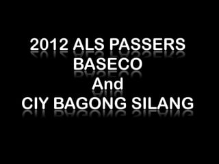 2012 ALS PASSERS
      BASECO
        And
CIY BAGONG SILANG
 