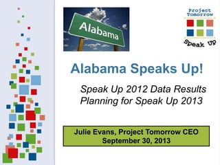 Alabama Speaks Up!
Speak Up 2012 Data Results
Planning for Speak Up 2013
Julie Evans, Project Tomorrow CEO
September 30, 2013

 