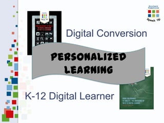 Digital Conversion

Personalized
Learning
K-12 Digital Learner

 