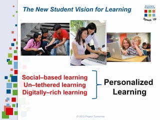 The New Student Vision for Learning

Social–based learning
Un–tethered learning
Digitally–rich learning

Personalized
Learning

© 2013 Project Tomorrow

 