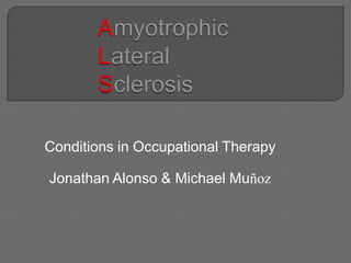 Conditions in Occupational Therapy

Jonathan Alonso & Michael Muñoz
 