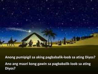 Anong pumipigil sa aking pagbabalik-loob sa ating Diyos?
Ano ang maari kong gawin sa pagbabalik-loob sa ating
Diyos?
 