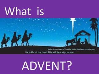 What is
ADVENT?
 