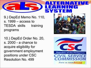 9.) DepEd Memo No. 110,
s. 1999 – access to
TESDA skills training
programs
10.) DepEd Order No. 20,
s. 2000 - a chance to
acquire eligibility for
government employment
positions under CSC
Resolution No. 499
 