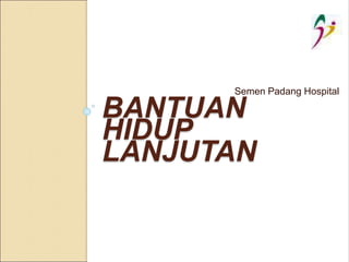 BANTUAN
HIDUP
LANJUTAN
Semen Padang Hospital
 