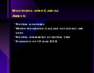 Monitoring after Cardiac Arrests Rhythm monitores Watch for arching if jell and not jelpads are used Rhythm interpreted by rhythm strip Diagnosis by 12 lead ECG 