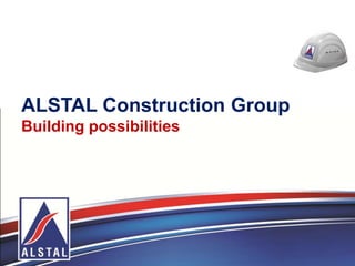 ALSTAL Construction Group
Building possibilities
 