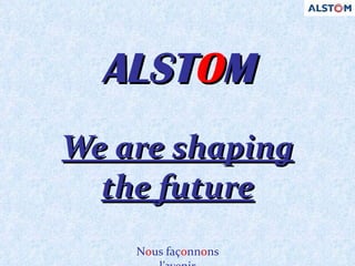 ALST O M We are shaping the future 