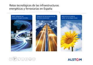 Retos tecnológicos de las infraestructuras
energéticas y ferroviarias en España
Redes Inteligentes que
incorporen energías renovables

Integración de mercancías en la red
ferroviaria convencional

Reducción de la huella de
carbón con tecnologías limpias

 