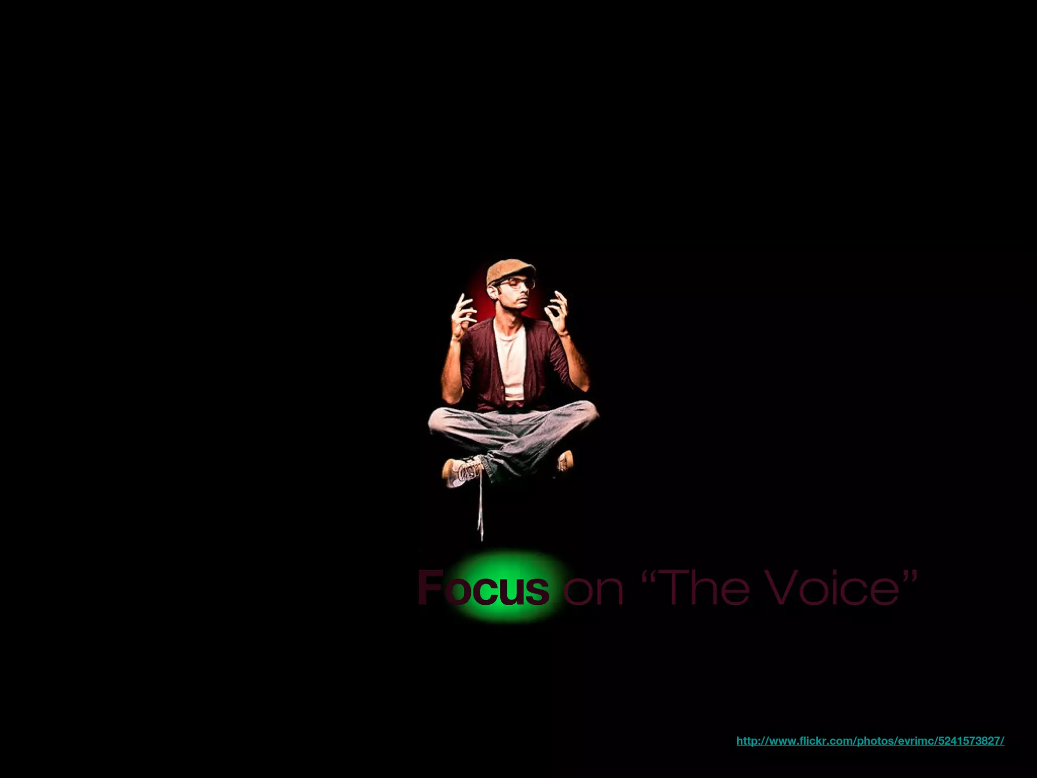 http://www.flickr.com/photos/evrimc/5241573827/
Focus on “The Voice”
 