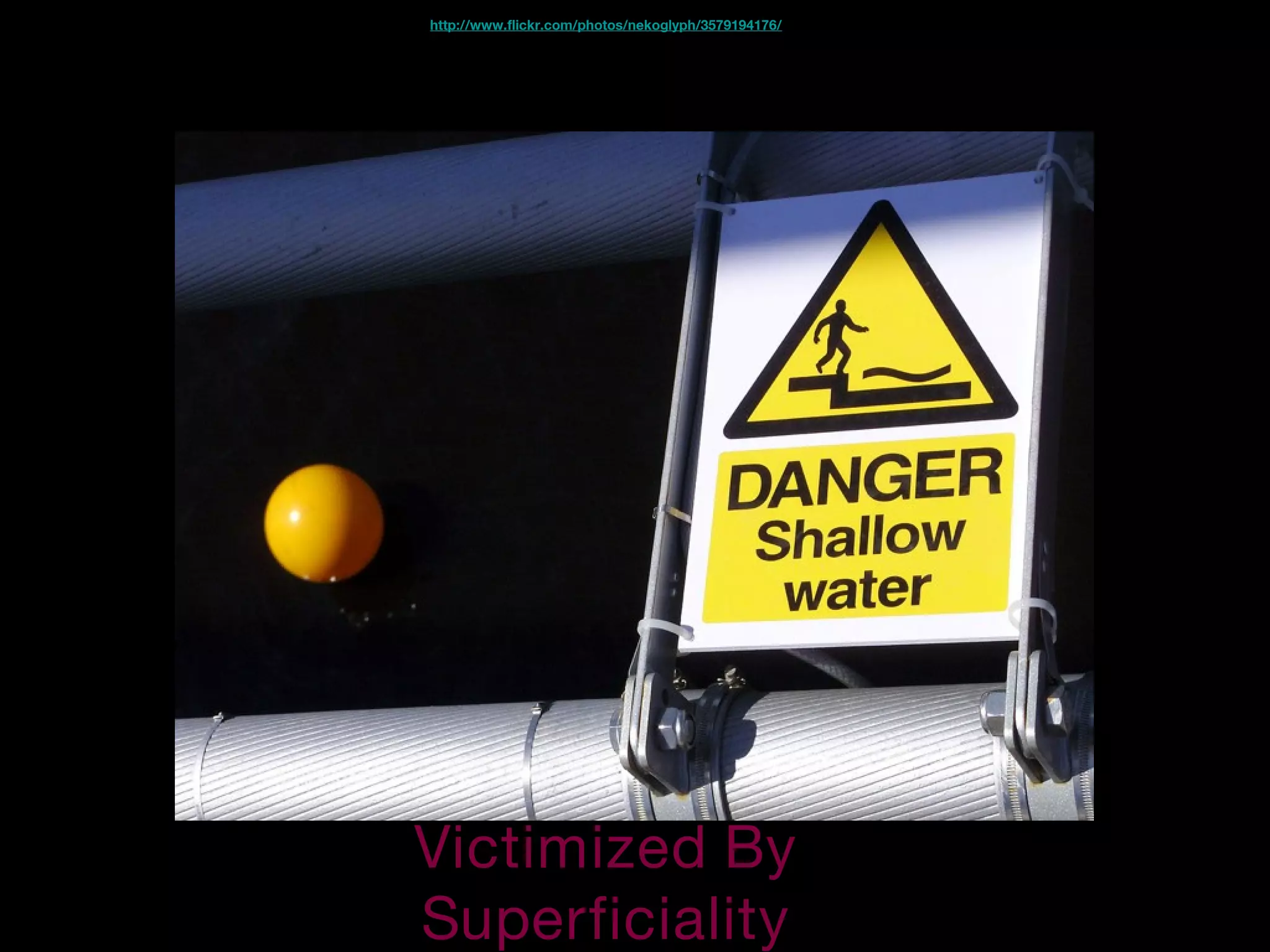 Victimized By
Superficiality
http://www.flickr.com/photos/nekoglyph/3579194176/
 