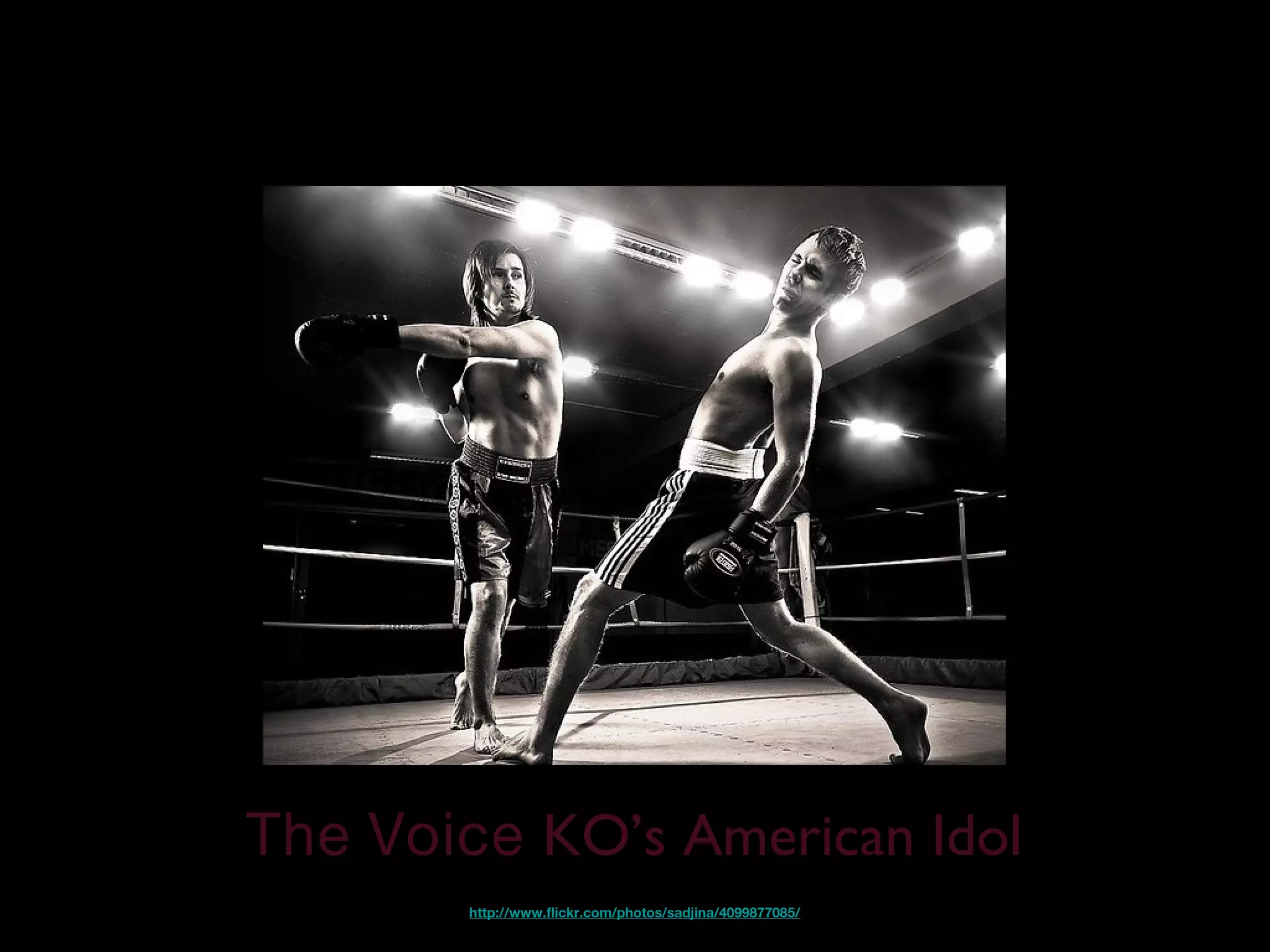 The Voice KO’s American Idol
http://www.flickr.com/photos/sadjina/4099877085/
 