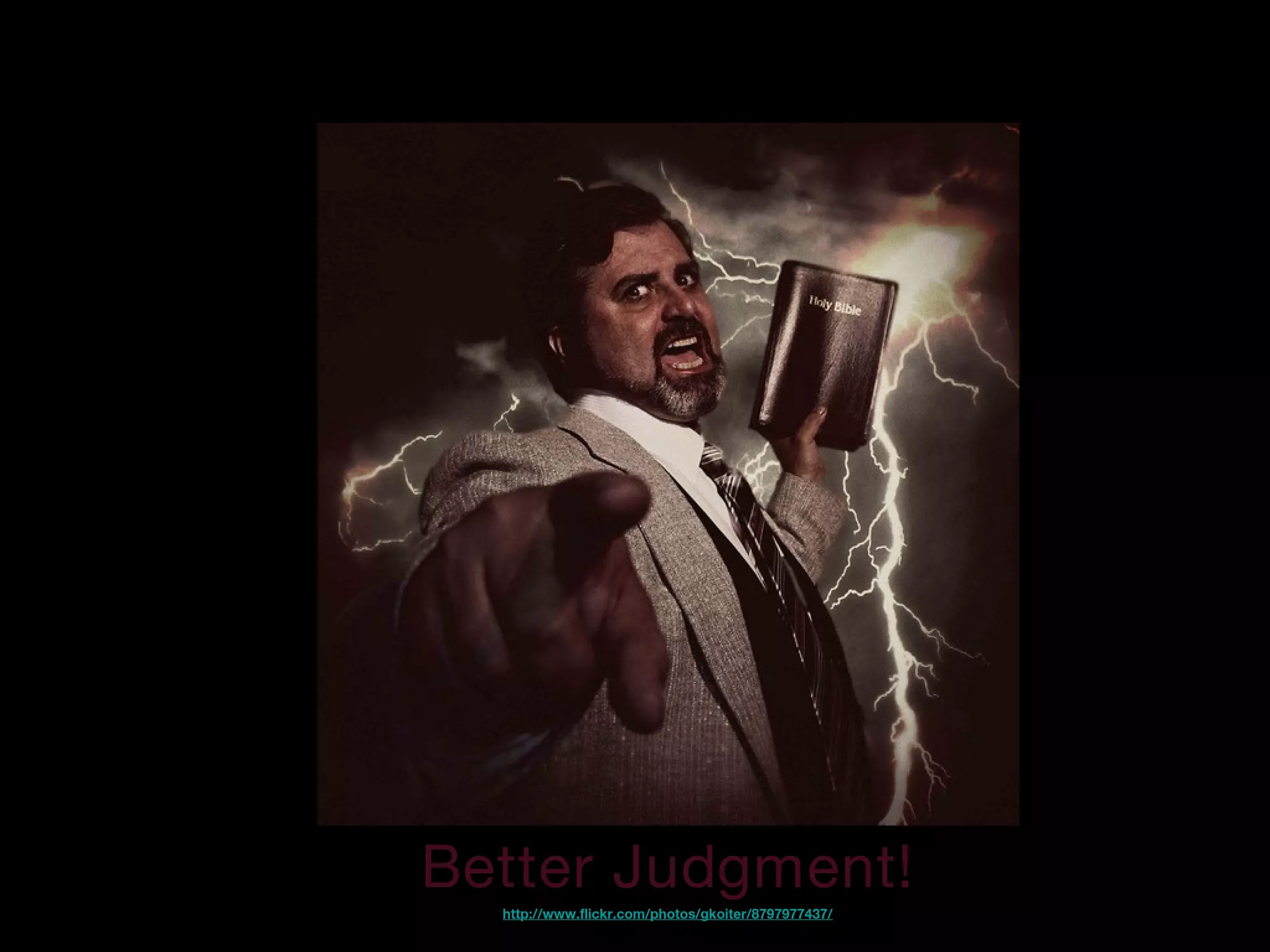 Better Judgment!
http://www.flickr.com/photos/gkoiter/8797977437/
 