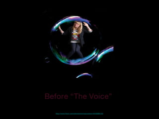 http://www.flickr.com/photos/emmacoulston/4442688125/
Before “The Voice”
 