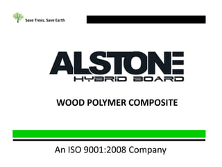 WOOD POLYMER COMPOSITE
An ISO 9001:2008 Company
Save Trees. Save Earth
 