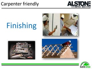 Carpenter friendly
Finishing
 