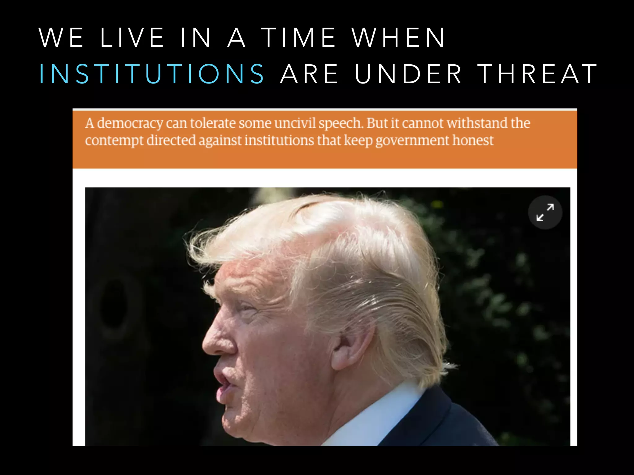 W E L I V E I N A T I M E W H E N
I N S T I T U T I O N S A R E U N D E R T H R E AT
 