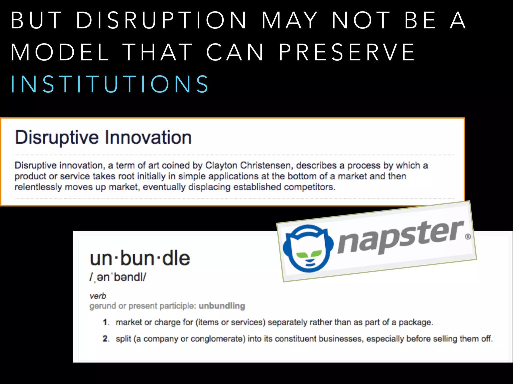 B U T D I S R U P T I O N M AY N O T B E A
M O D E L T H AT C A N P R E S E R V E
I N S T I T U T I O N S
 