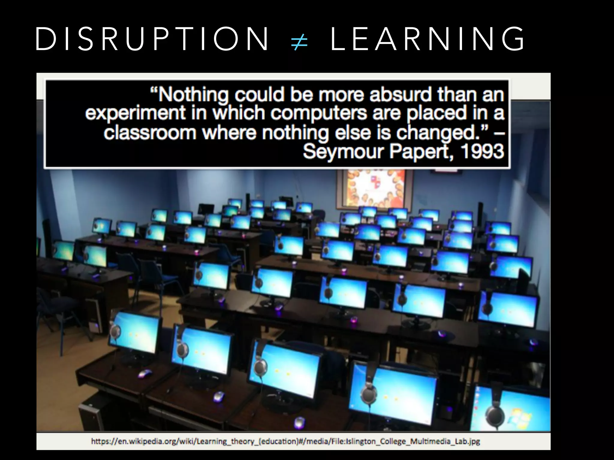 D I S R U P T I O N ≠ L E A R N I N G
 