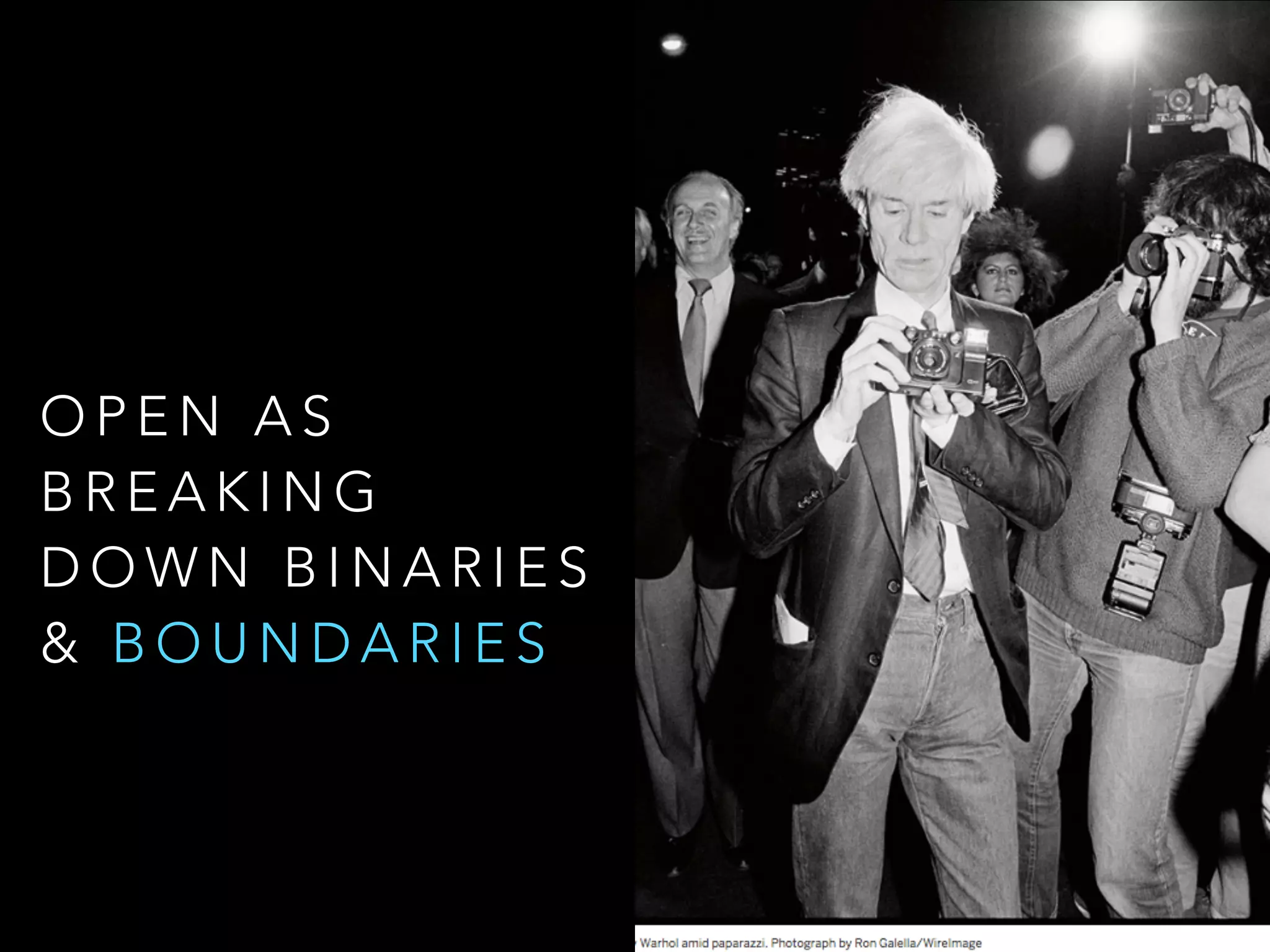 O P E N A S
B R E A K I N G
D O W N B I N A R I E S
& B O U N D A R I E S
 