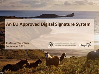 An EU Approved Digital Signature System


Professor Tony Toole
September 2012




                       ALT-C 2012
 